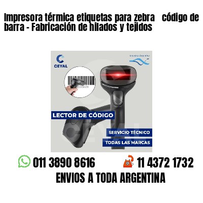 Impresora térmica etiquetas para zebra  código de barra - Fabricación de hilados y tejidos